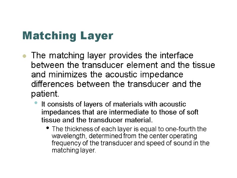 Matching Layer The matching layer provides the interface between the transducer element and the